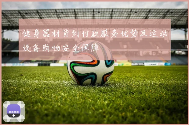 健身器材货到付款服务优势及运动设备购物安全保障