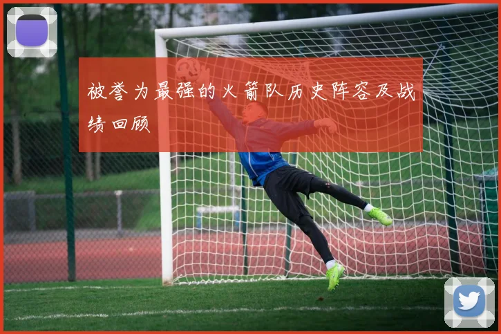 被誉为最强的火箭队历史阵容及战绩回顾