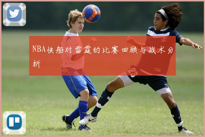 NBA快船对雷霆的比赛回顾与战术分析